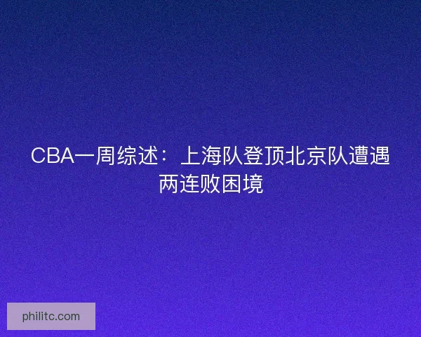 CBA一周综述：上海队登顶北京队遭遇两连败困境